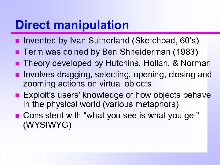 Direct manipulation Invented by Ivan Sutherland (Sketchpad, 60’s) Term was coined by Ben Shneiderman