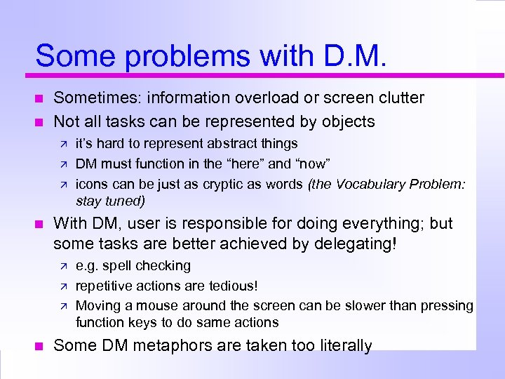 Some problems with D. M. Sometimes: information overload or screen clutter Not all tasks