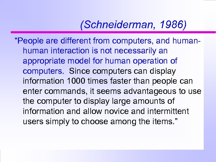 (Schneiderman, 1986) “People are different from computers, and human interaction is not necessarily an