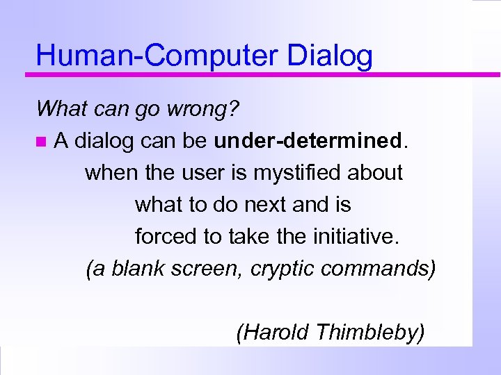 Human-Computer Dialog What can go wrong? A dialog can be under-determined. when the user