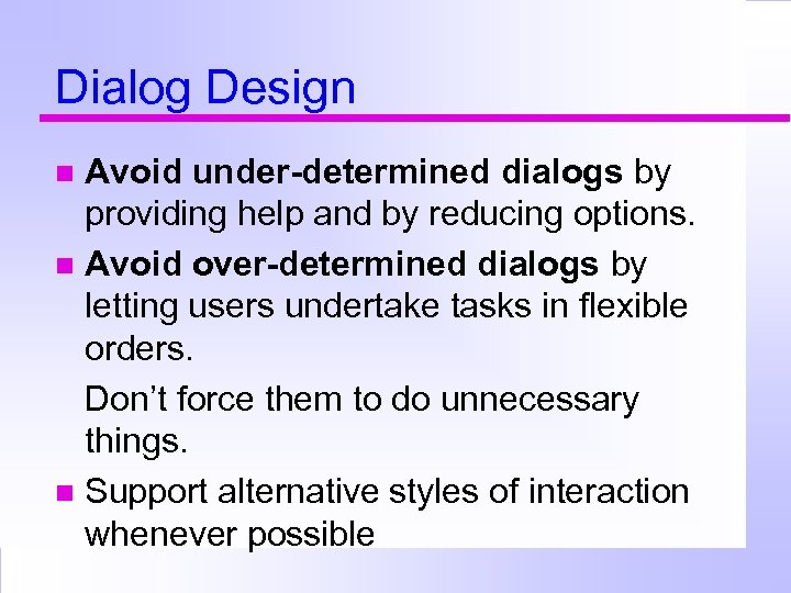 Dialog Design Avoid under-determined dialogs by providing help and by reducing options. Avoid over-determined