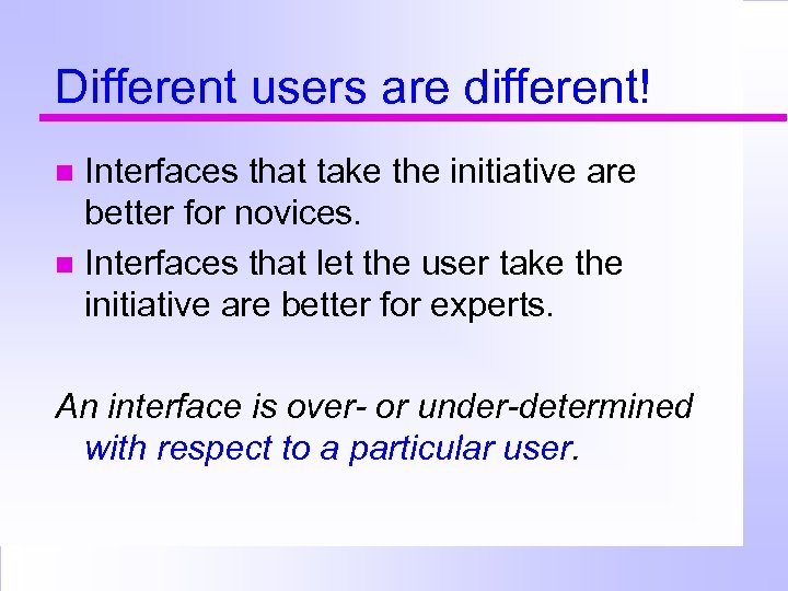 Different users are different! Interfaces that take the initiative are better for novices. Interfaces