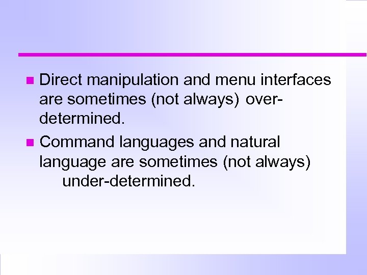 Direct manipulation and menu interfaces are sometimes (not always) overdetermined. Command languages and natural