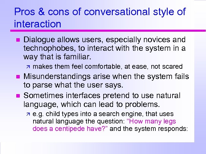 Pros & cons of conversational style of interaction Dialogue allows users, especially novices and