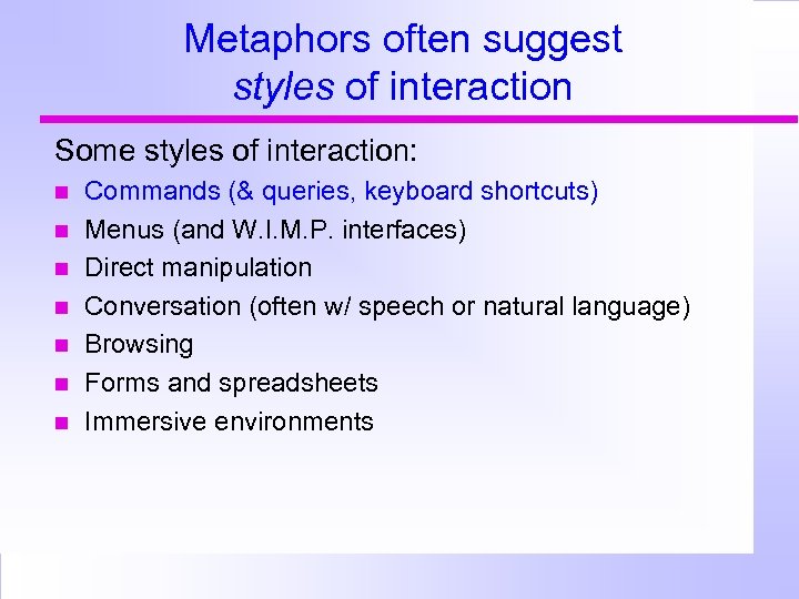 Metaphors often suggest styles of interaction Some styles of interaction: Commands (& queries, keyboard