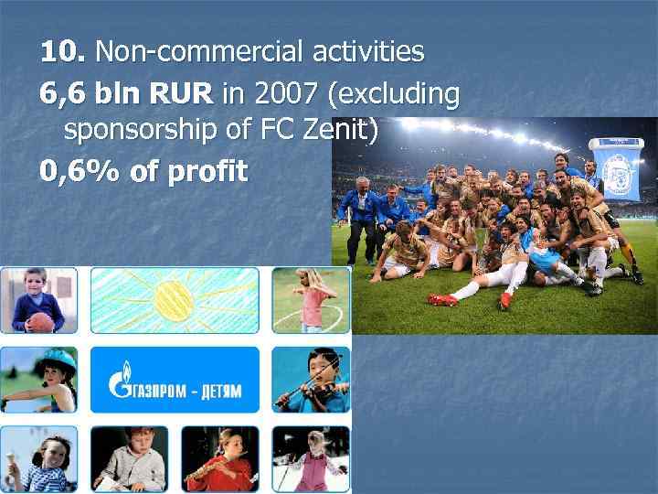 10. Non-commercial activities 6, 6 bln RUR in 2007 (excluding sponsorship of FC Zenit)