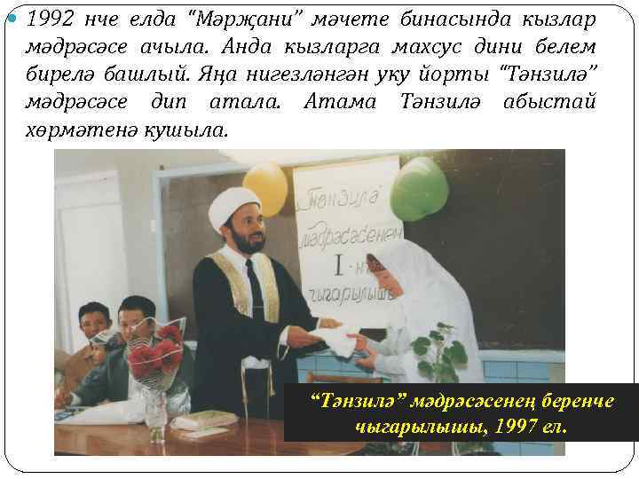  1992 нче елда “Мәрҗани” мәчете бинасында кызлар мәдрәсәсе ачыла. Анда кызларга махсус дини