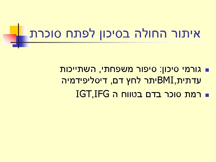  איתור החולה בסיכון לפתח סוכרת n n גורמי סיכון: סיפור משפחתי, השתייכות עדתית,