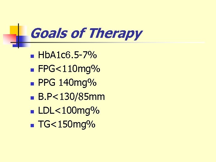 Goals of Therapy n n n Hb. A 1 c 6. 5 -7% FPG<110