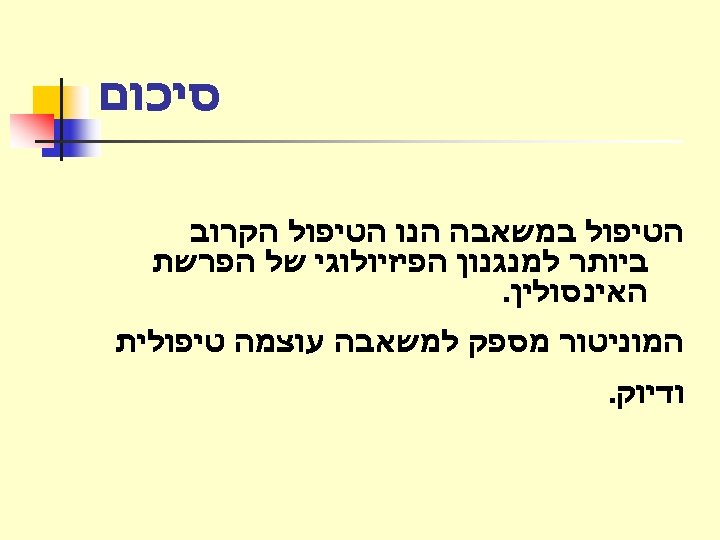  סיכום הטיפול במשאבה הנו הטיפול הקרוב ביותר למנגנון הפיזיולוגי של הפרשת האינסולין. המוניטור