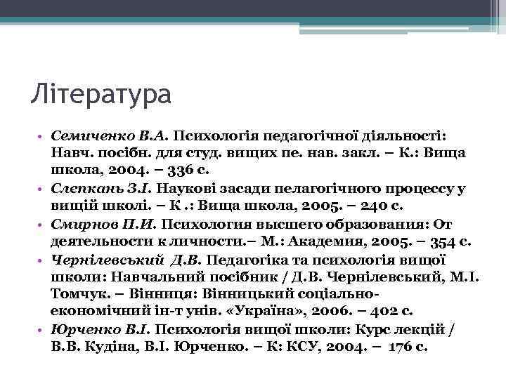 Література • Семиченко В. А. Психологія педагогічної діяльності: Навч. посібн. для студ. вищих пе.
