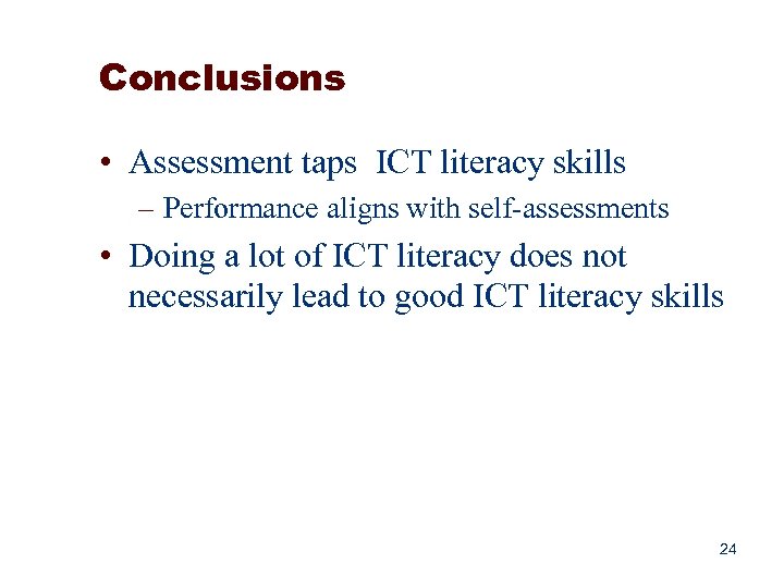 Conclusions • Assessment taps ICT literacy skills – Performance aligns with self-assessments • Doing