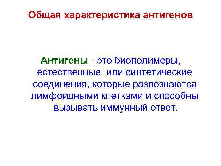 Общая характеристика антигенов Антигены - это биополимеры, естественные или синтетические соединения, которые разпознаются лимфоидными