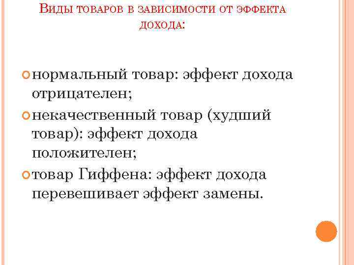 ВИДЫ ТОВАРОВ В ЗАВИСИМОСТИ ОТ ЭФФЕКТА ДОХОДА: нормальный товар: эффект дохода отрицателен; некачественный товар