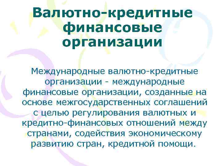 Валютно-кредитные финансовые организации Международные валютно-кредитные организации - международные финансовые организации, созданные на основе межгосударственных