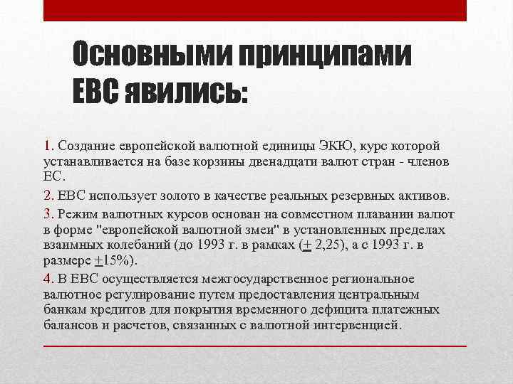 Основными принципами ЕВС явились: 1. Создание европейской валютной единицы ЭКЮ, курс которой устанавливается на