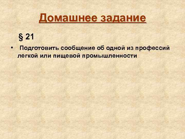 Домашнее задание § 21 • Подготовить сообщение об одной из профессий легкой или пищевой