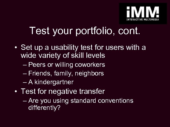Test your portfolio, cont. • Set up a usability test for users with a