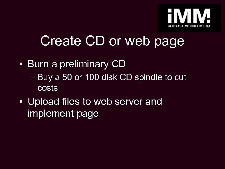 Create CD or web page • Burn a preliminary CD – Buy a 50