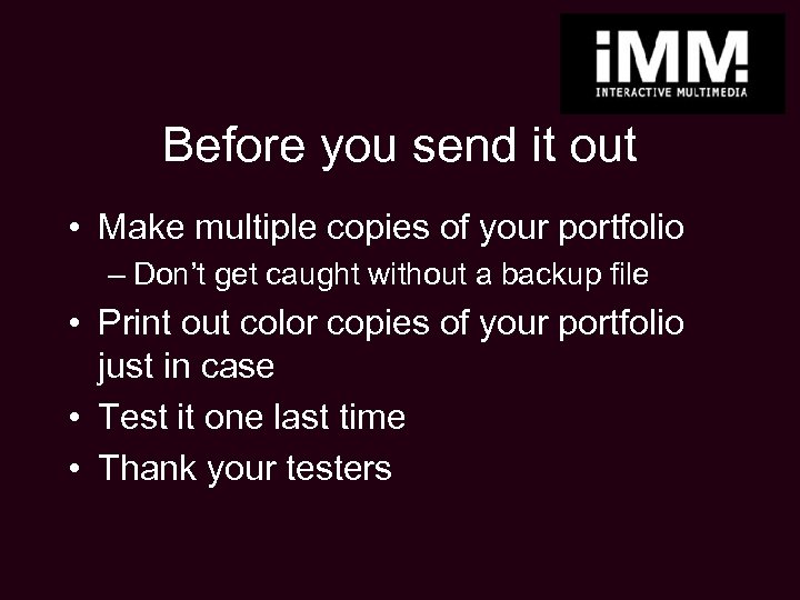 Before you send it out • Make multiple copies of your portfolio – Don’t