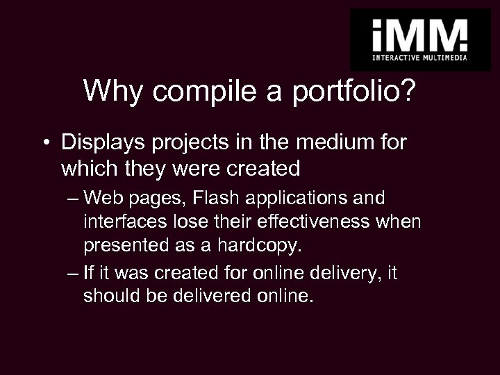 Why compile a portfolio? • Displays projects in the medium for which they were