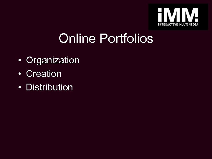 Online Portfolios • Organization • Creation • Distribution 
