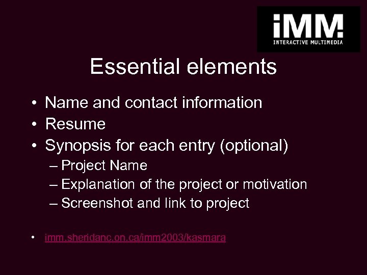 Essential elements • Name and contact information • Resume • Synopsis for each entry