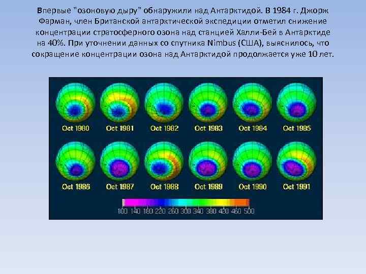 Впервые "озоновую дыру" обнаружили над Антарктидой. В 1984 г. Джорж Фарман, член Британской антарктической