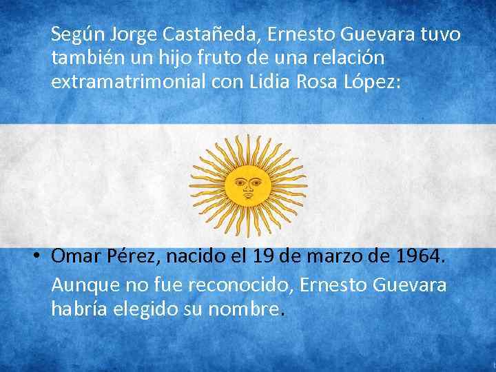 Según Jorge Castañeda, Ernesto Guevara tuvo también un hijo fruto de una relación extramatrimonial