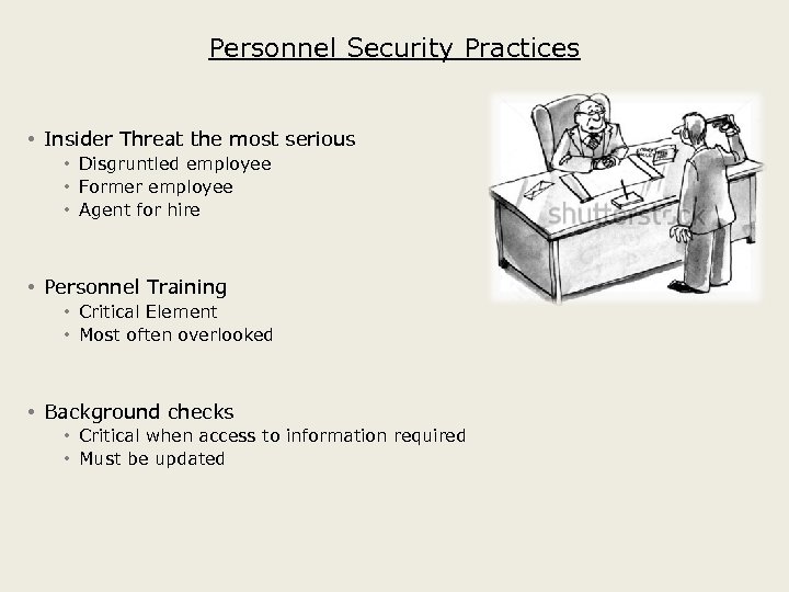 Personnel Security Practices • Insider Threat the most serious • Disgruntled employee • Former