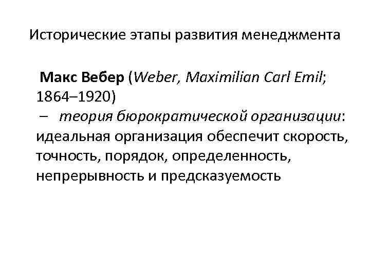 Исторические этапы развития менеджмента Макс Вебер (Weber, Maximilian Carl Emil; 1864– 1920) – теория