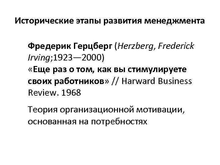 Исторические этапы развития менеджмента Фредерик Герцберг (Herzberg, Frederick Irving; 1923— 2000) «Еще раз о