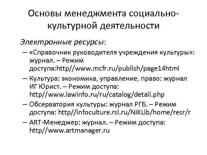 Основы менеджмента социальнокультурной деятельности Электронные ресурсы: – «Справочник руководителя учреждения культуры» : журнал. –