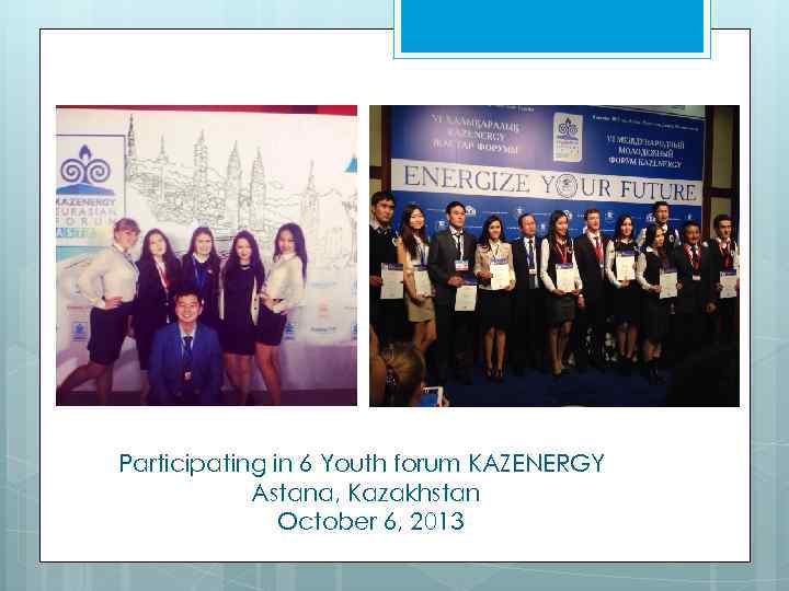 Participating in 6 Youth forum KAZENERGY Astana, Kazakhstan October 6, 2013 