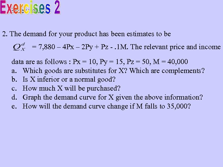 Excercices 2 2. The demand for your product has been estimates to be =