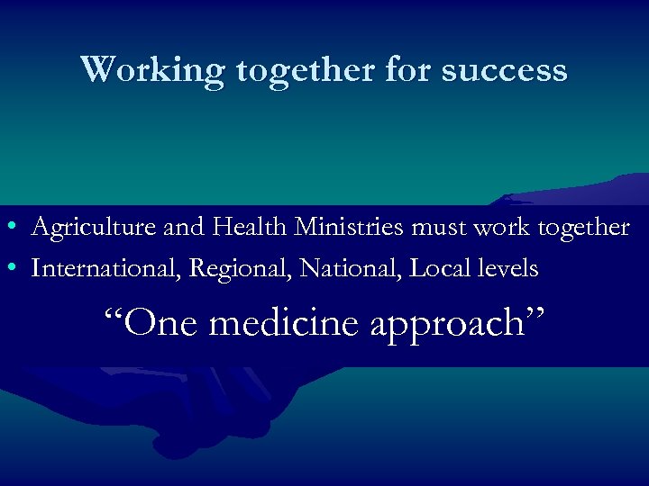 Working together for success • Agriculture and Health Ministries must work together • International,