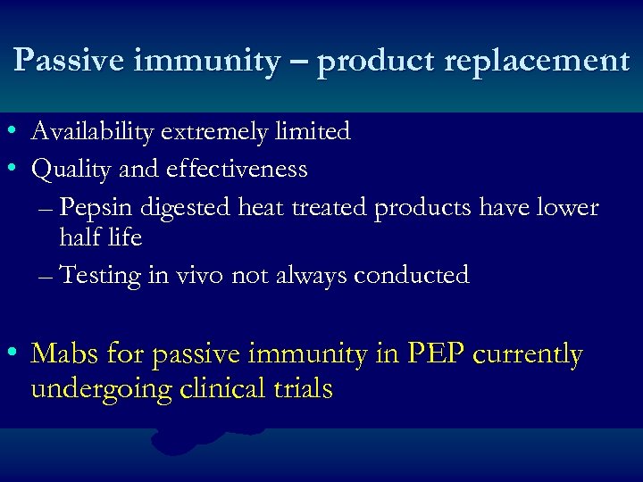 Passive immunity – product replacement • Availability extremely limited • Quality and effectiveness –