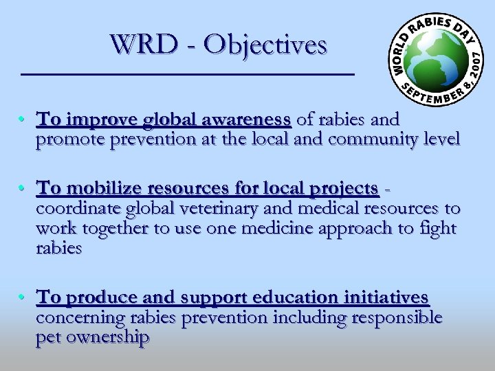 WRD - Objectives • To improve global awareness of rabies and promote prevention at