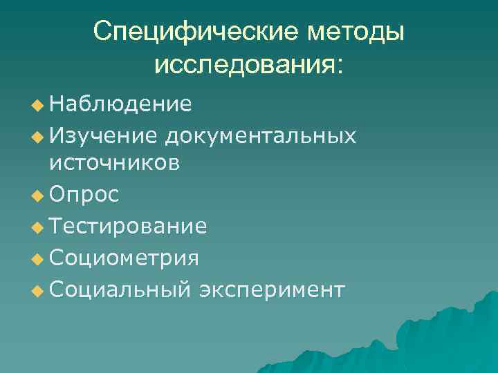 Специфические методы исследования: u Наблюдение u Изучение документальных источников u Опрос u Тестирование u