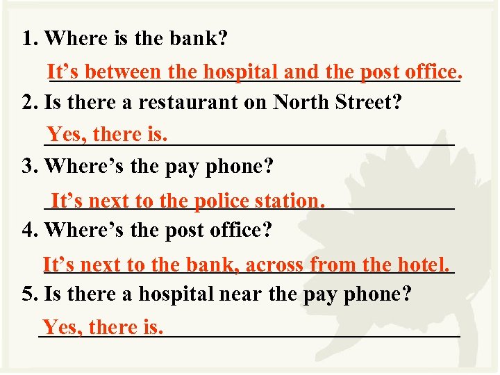 1. Where is the bank? ___________________ It’s between the hospital and the post office.