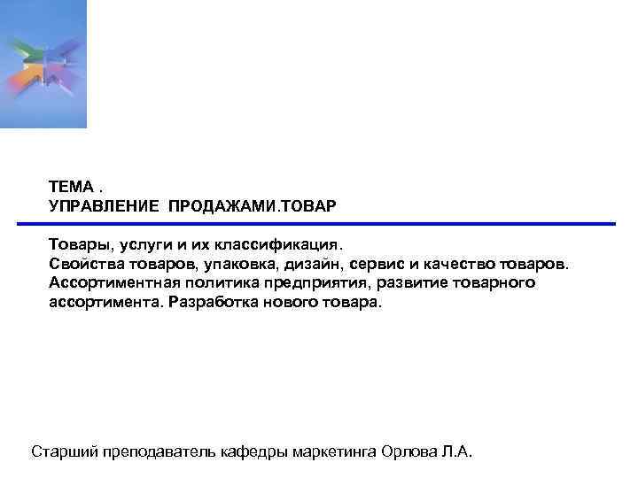 ТЕМА. УПРАВЛЕНИЕ ПРОДАЖАМИ. ТОВАР Товары, услуги и их классификация. Свойства товаров, упаковка, дизайн, сервис