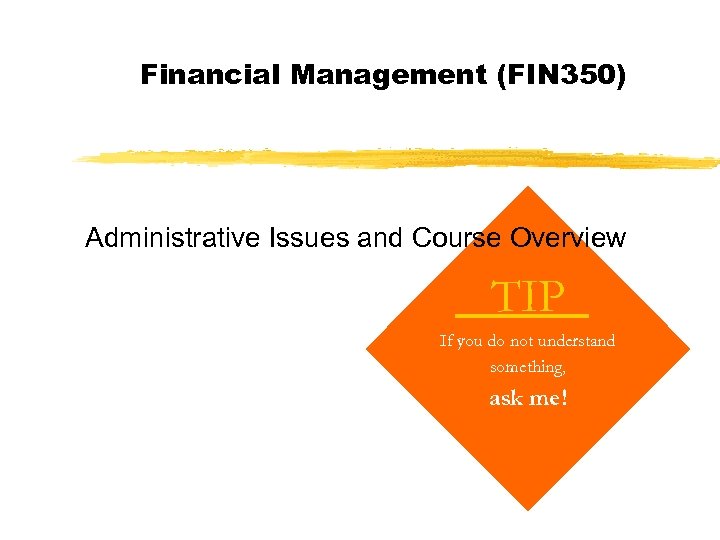 Financial Management (FIN 350) Administrative Issues and Course Overview TIP If you do not