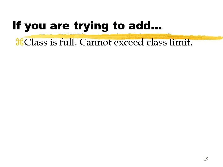 If you are trying to add… z. Class is full. Cannot exceed class limit.