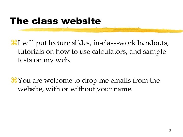 The class website z I will put lecture slides, in-class-work handouts, tutorials on how