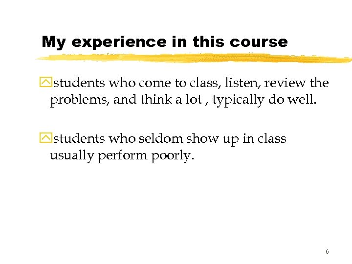 My experience in this course ystudents who come to class, listen, review the problems,
