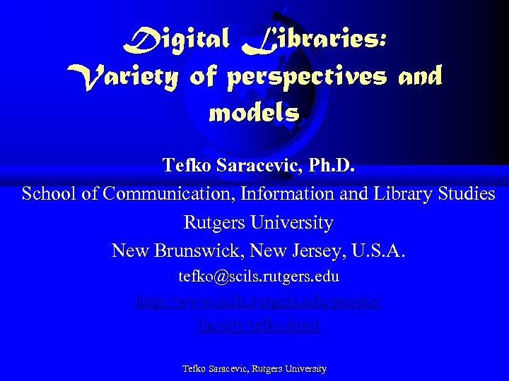 Digital Libraries: Variety of perspectives and models Tefko Saracevic, Ph. D. School of Communication,