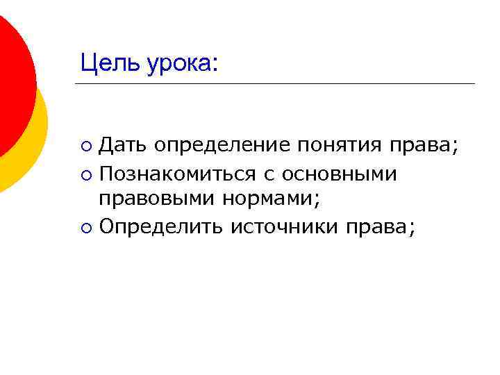 Цель урока: Дать определение понятия права; ¡ Познакомиться с основными правовыми нормами; ¡ Определить