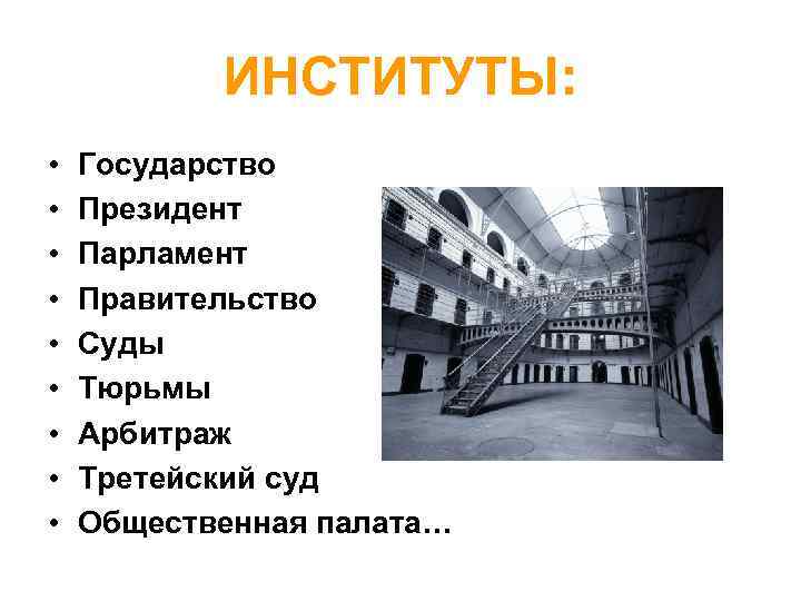 ИНСТИТУТЫ: • • • Государство Президент Парламент Правительство Суды Тюрьмы Арбитраж Третейский суд Общественная