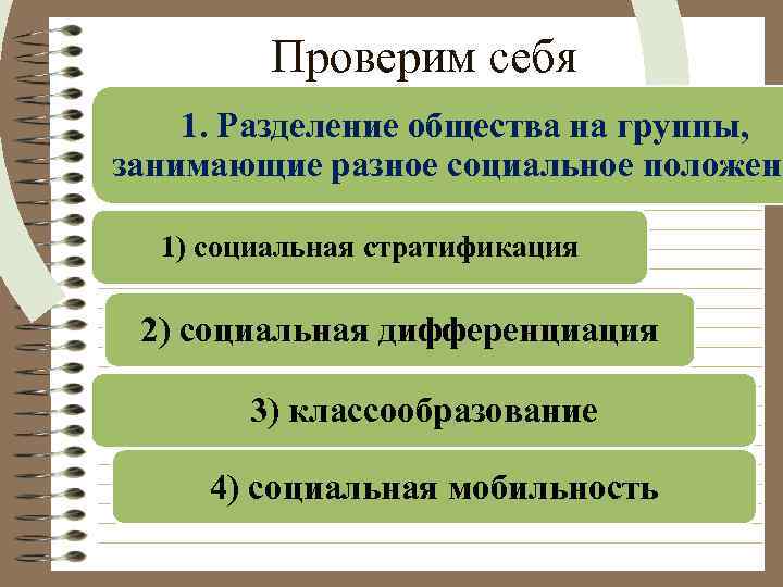 Проверим себя 1. Разделение общества на группы, занимающие разное социальное положени 1) социальная стратификация