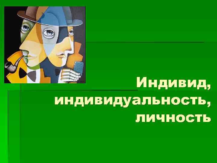 Индивид, индивидуальность, личность 